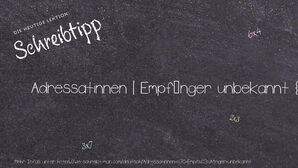 Wie schreibt man Adressatinnen | Empfänger unbekannt? Bedeutung, Synonym, Antonym & Zitate.