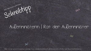 Wie schreibt man Außenministerin | Rat der Außenminister? Bedeutung, Synonym, Antonym & Zitate.