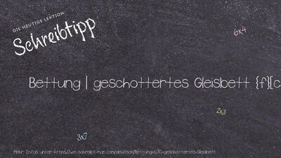 Schreibtipp Bettung | geschottertes Gleisbett