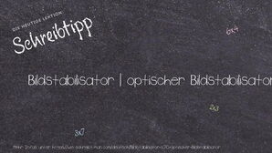 Wie schreibt man Bildstabilisator | optischer Bildstabilisator? Bedeutung, Synonym, Antonym & Zitate.