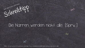 Wie schreibt man Die Narren werden nicht alle.? Bedeutung, Synonym, Antonym & Zitate.