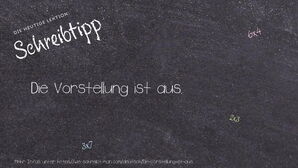 Wie schreibt man Die Vorstellung ist aus.? Bedeutung, Synonym, Antonym & Zitate.