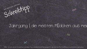 Wie schreibt man Jahrgang | die meisten Mädchen aus meinem Jahrgang? Bedeutung, Synonym, Antonym & Zitate.