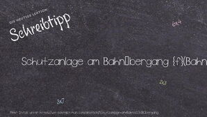 Wie schreibt man Schutzanlage am Bahnübergang? Bedeutung, Synonym, Antonym & Zitate.