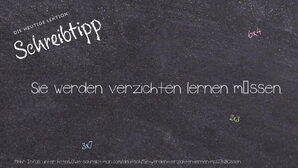 Wie schreibt man Sie werden verzichten lernen müssen.? Bedeutung, Synonym, Antonym & Zitate.