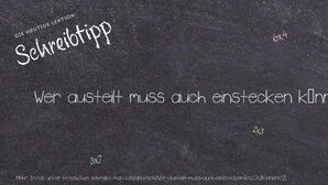 Wie schreibt man Wer austeilt muss auch einstecken können!? Bedeutung, Synonym, Antonym & Zitate.