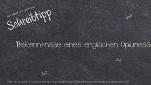 Wie schreibt man 'Bekenntnisse eines englischen Opiumessers'? Bedeutung, Synonym, Antonym & Zitate.