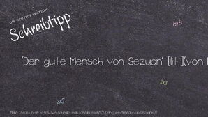 Wie schreibt man 'Der gute Mensch von Sezuan'? Bedeutung, Synonym, Antonym & Zitate.