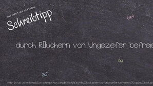 Wie schreibt man durch Räuchern von Ungeziefer befreien | ausräuchernd? Bedeutung, Synonym, Antonym & Zitate.