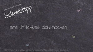 Wie schreibt man eine Örtlichkeit dichtmachen? Bedeutung, Synonym, Antonym & Zitate.