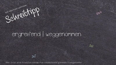 Schreibtipp ergreifend | weggenommen