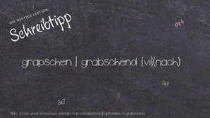 Wie schreibt man grapschen | grabschend? Bedeutung, Synonym, Antonym & Zitate.