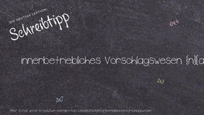 Wie schreibt man innerbetriebliches Vorschlagswesen? Bedeutung, Synonym, Antonym & Zitate.