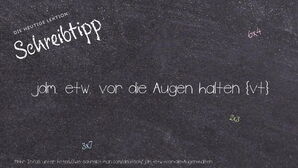 Wie schreibt man jdm. etw. vor die Augen halten? Bedeutung, Synonym, Antonym & Zitate.