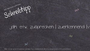 Wie schreibt man jdm. etw. zusprechen | zuerkennend? Bedeutung, Synonym, Antonym & Zitate.