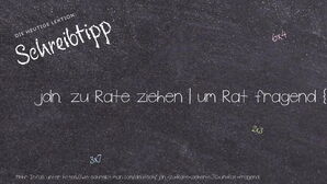 Wie schreibt man jdn. zu Rate ziehen | um Rat fragend? Bedeutung, Synonym, Antonym & Zitate.