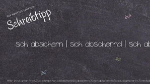 Wie schreibt man sich absichern | sich absichernd | sich abgesichert | ein Risiko abdecken? Bedeutung, Synonym, Antonym & Zitate.