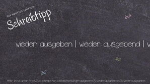 Wie schreibt man wieder ausgeben | wieder ausgebend | wieder ausgegeben? Bedeutung, Synonym, Antonym & Zitate.