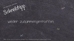 Wie schreibt man wieder zusammengetroffen? Bedeutung, Synonym, Antonym & Zitate.