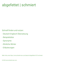 abgefettet | schmiert