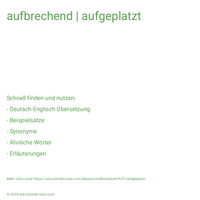 aufbrechend | aufgeplatzt