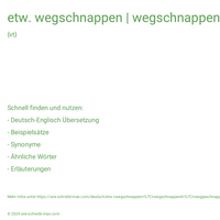 etw. wegschnappen | wegschnappend | weggeschnappt | jdm. etw. wegschnappen