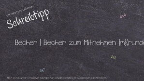 Wie schreibt man Becher | Becher zum Mitnehmen? Bedeutung, Synonym, Antonym & Zitate.