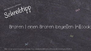 Wie schreibt man Braten | einen Braten begießen? Bedeutung, Synonym, Antonym & Zitate.