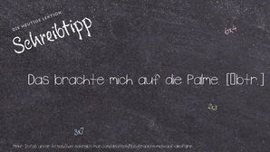 Wie schreibt man Das brachte mich auf die Palme.? Bedeutung, Synonym, Antonym & Zitate.