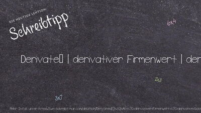 Schreibtipp Derivate… | derivativer Firmenwert | derivative Sicherheiten | derivative Sicherungsinstrumente