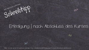 Wie schreibt man Erledigung | nach Abschluss des Kurses? Bedeutung, Synonym, Antonym & Zitate.