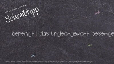 Schreibtipp bereinigt | das Ungleichgewicht beseitigen