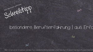 Wie schreibt man besondere Berufserfahrung | aus Erfahrung | nach meinen Erfahrungen? Bedeutung, Synonym, Antonym & Zitate.