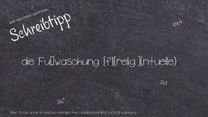 Wie schreibt man die Fußwaschung? Bedeutung, Synonym, Antonym & Zitate.