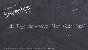 Wie schreibt man die Jugendlich-Naive? Bedeutung, Synonym, Antonym & Zitate.
