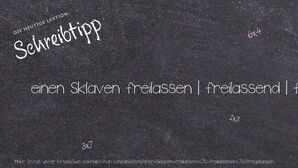 Wie schreibt man einen Sklaven freilassen | freilassend | freigelassen? Bedeutung, Synonym, Antonym & Zitate.