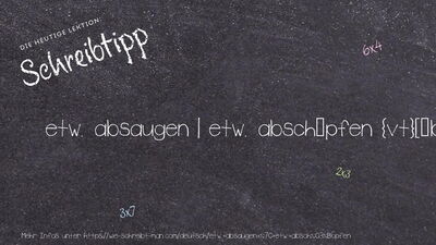 Schreibtipp etw. absaugen | etw. abschöpfen