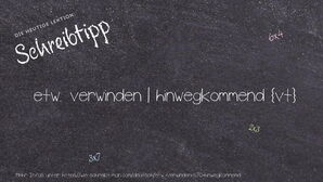 Wie schreibt man etw. verwinden | hinwegkommend? Bedeutung, Synonym, Antonym & Zitate.