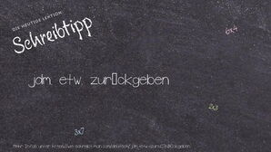 Wie schreibt man jdm. etw. zurückgeben? Bedeutung, Synonym, Antonym & Zitate.