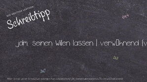 Wie schreibt man jdm. seinen Willen lassen | verwöhnend? Bedeutung, Synonym, Antonym & Zitate.