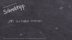 Wie schreibt man jdm. zu nahe treten? Bedeutung, Synonym, Antonym & Zitate.