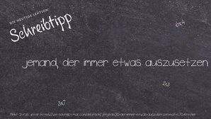 Wie schreibt man jemand, der immer etwas auszusetzen hat | Krittler? Bedeutung, Synonym, Antonym & Zitate.