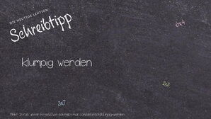 Wie schreibt man klumpig werden? Bedeutung, Synonym, Antonym & Zitate.