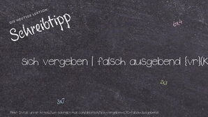 Wie schreibt man sich vergeben | falsch ausgebend? Bedeutung, Synonym, Antonym & Zitate.