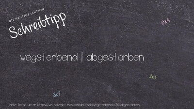 Schreibtipp wegsterbend | abgestorben