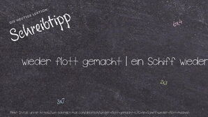 Wie schreibt man wieder flott gemacht | ein Schiff wieder flott machen? Bedeutung, Synonym, Antonym & Zitate.