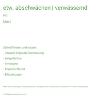 etw. abschwächen | verwässernd