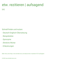 etw. rezitieren | aufsagend