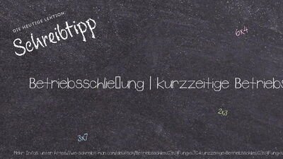 Schreibtipp Betriebsschließung | kurzzeitige Betriebsschließung | dauernde Betriebsschließung