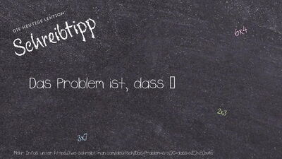 Schreibtipp Das Problem ist, dass …